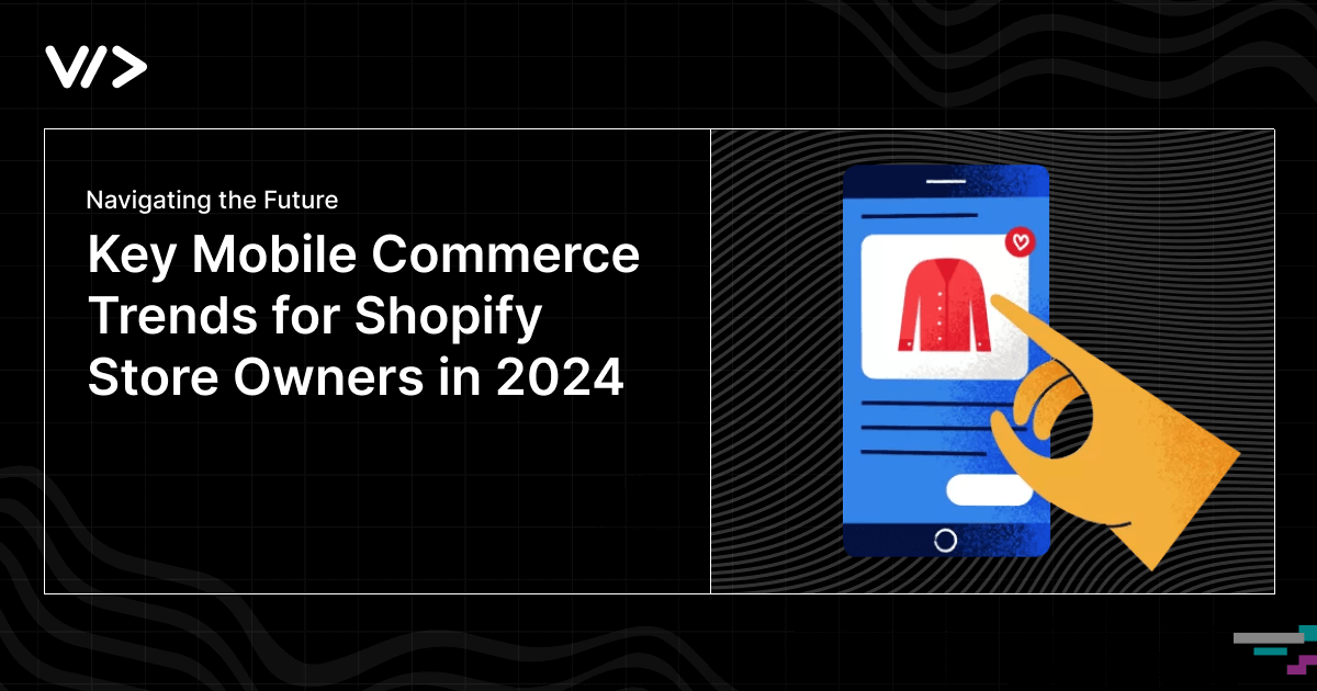 Key Mobile Commerce Trends for Shopify Store Owners in 2024